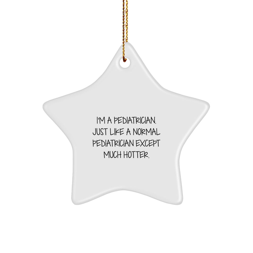 Funny Pediatrician Gifts, Star Ornament with Quote 'I'm A Pediatrician...', Christmas Unique Gifts from Friends to Pediatrician - Image 1