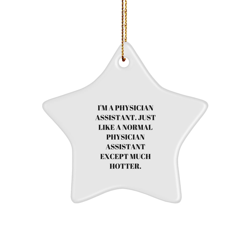 Funny Physician Assistant Gifts, I'm A Physician Assistant. Just Like A Normal Physician Assistant Except Much Hotter., Star Ornament Gifts from Friends to Physician Assistant for Christmas - Image 1