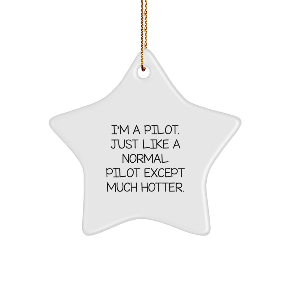 Pilot Gifts for Christmas - Funny Star Ornament from Friends or Family - I'm A Pilot. Just Like A Normal Pilot Except Much Hotter. - Image 1