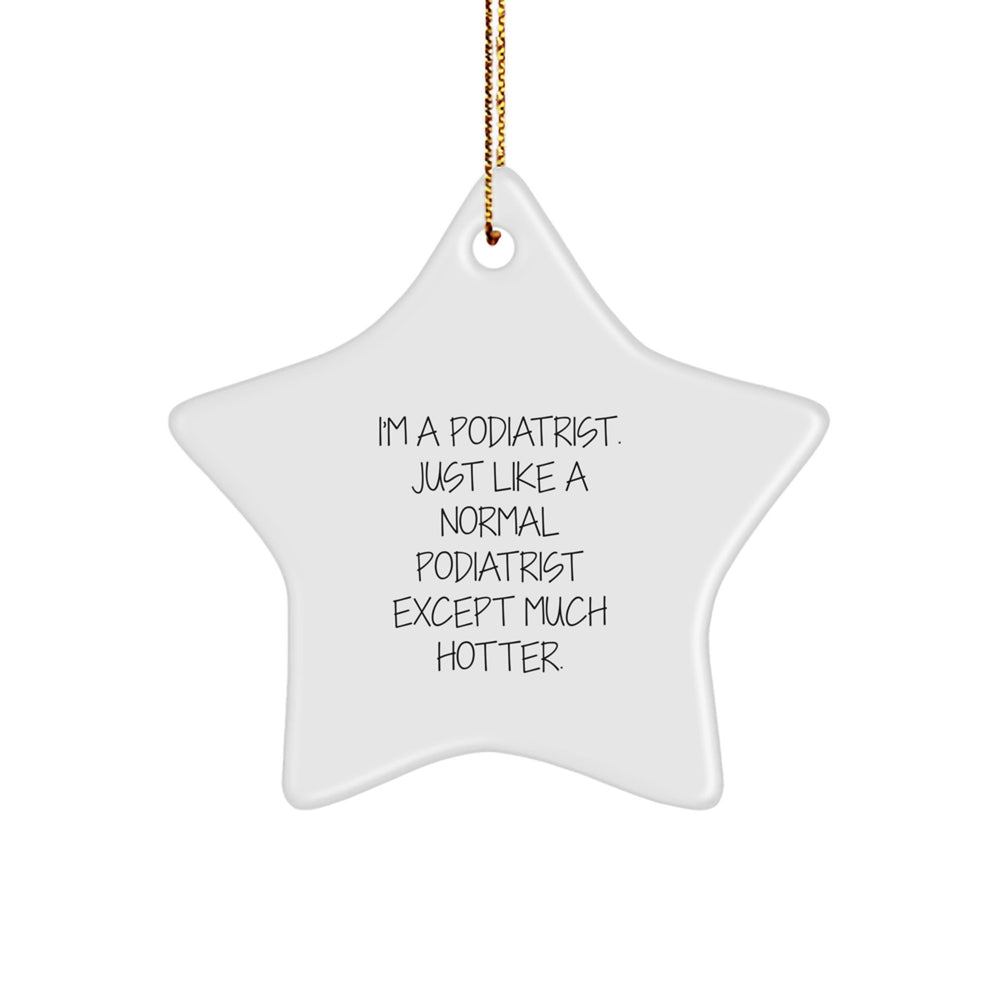 Funny Podiatrist Gifts, 'I'm A Podiatrist. Just Like A Normal Podiatrist Except Much Hotter.' Star Ornament for Christmas, Gifts from Friends to Podiatrist - Image 1