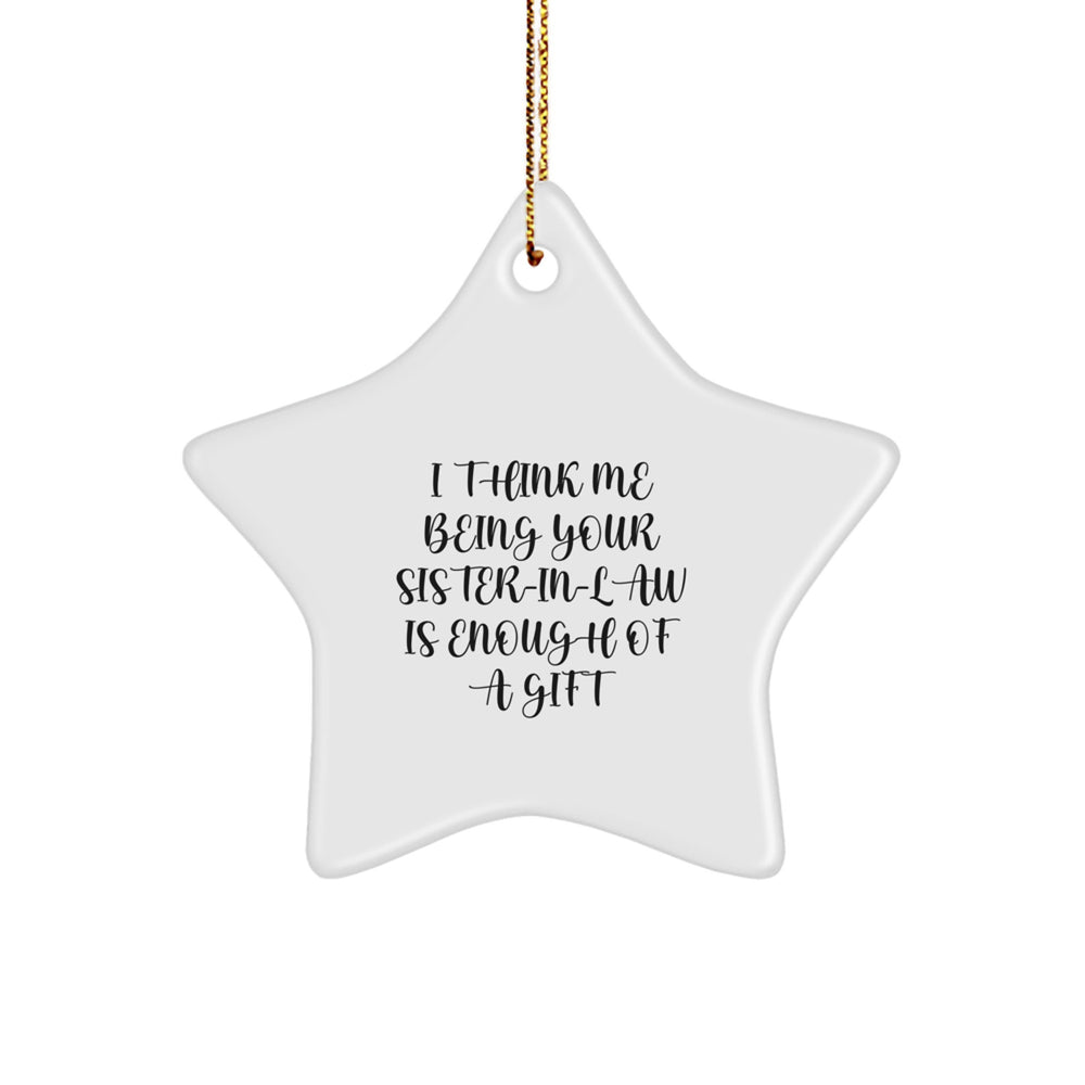 Sister-in-law Gifts from Family, Funny Star Ornament, I Think Me Being Your Sister-in-law Is Enough Of A Gift, Christmas Unique - Image 1