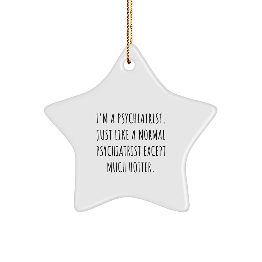Funny Psychiatrist Gifts from Men to Friends, 'I'm A Psychiatrist. Just Like A Normal Psychiatrist Except Much Hotter.' Star Ornament for Christmas - Image 1
