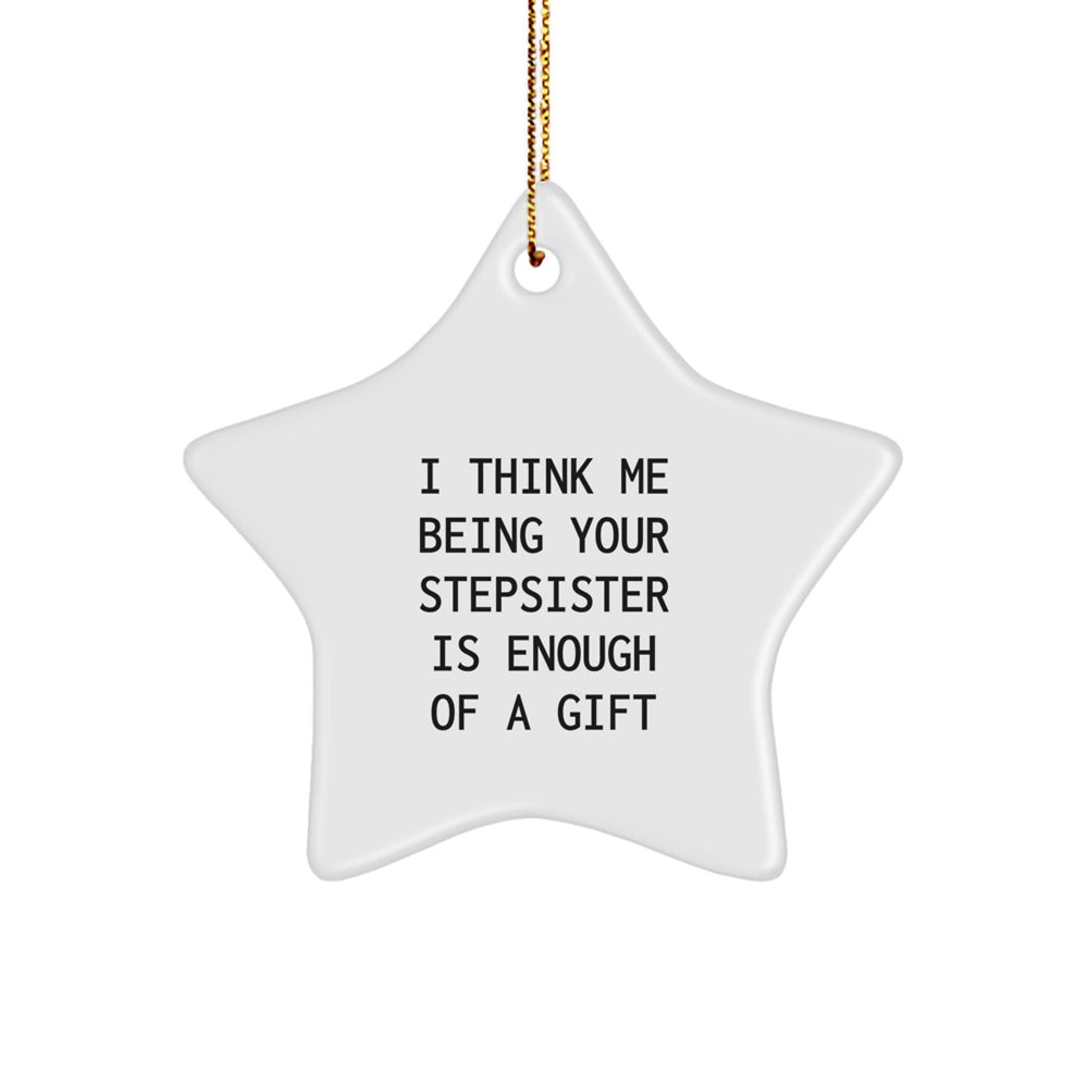 Funny Step-Sister Gifts from Friends - White Star Ornament, 'I Think Me Being Your Step-Sister Is Enough Of A Gift' - Christmas Unique Gifts for Stepsister, Star Ornament, Humorous Quote - Image 1