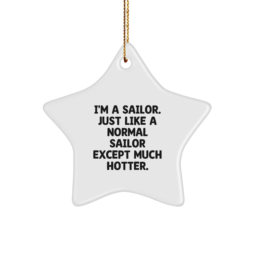 Sailor Gifts from Friends - Funny Star Ornament for Christmas, 'I'm A Sailor. Just Like A Normal Sailor Except Much Hotter.' - Image 1