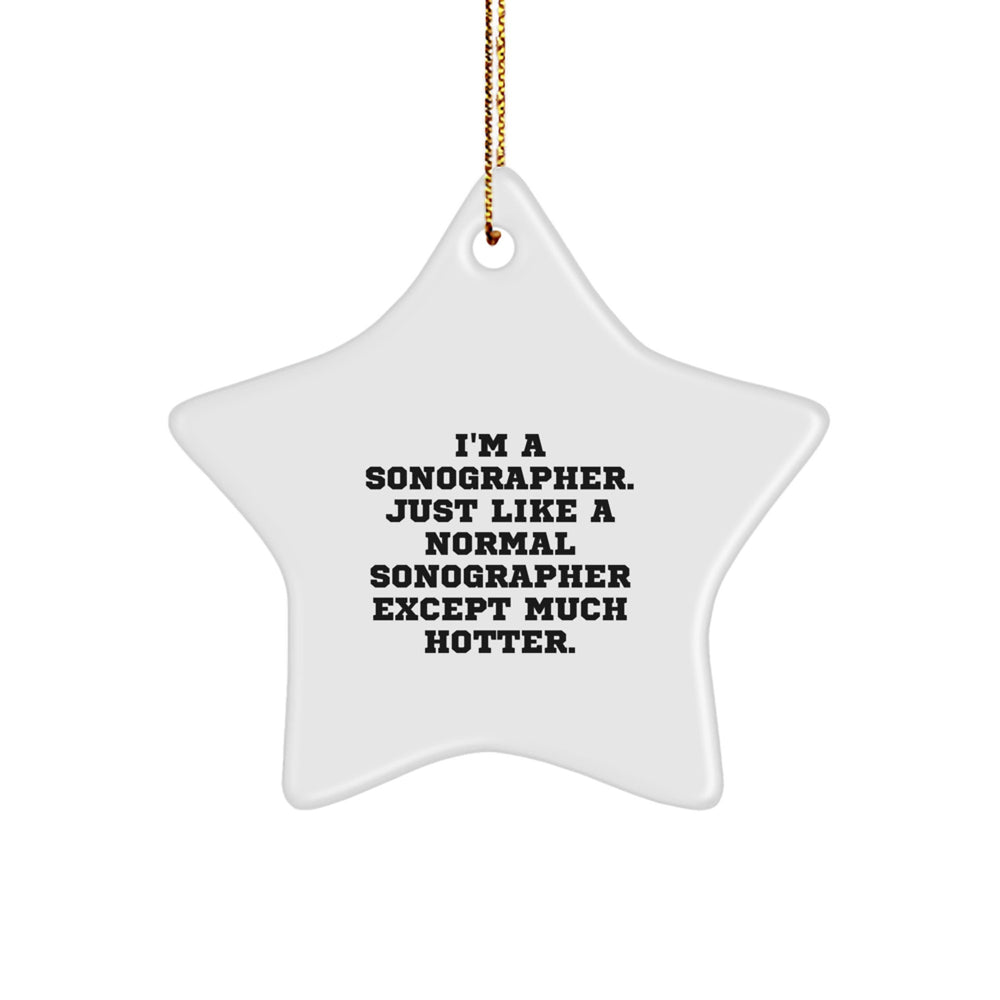 Funny Sonographer Gifts from Friends to Sonographers, 'I'm A Sonographer. Just Like A Normal Sonographer Except Much Hotter.' Christmas Star Ornament - Image 1