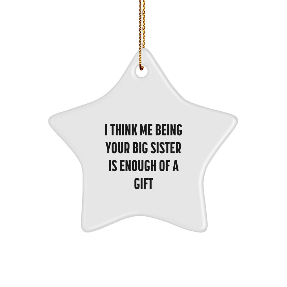 Funny Big Sister Gifts - 'I Think Me Being Your Big Sister Is Enough Of A Gift' Star Ornament for Christmas - Image 1
