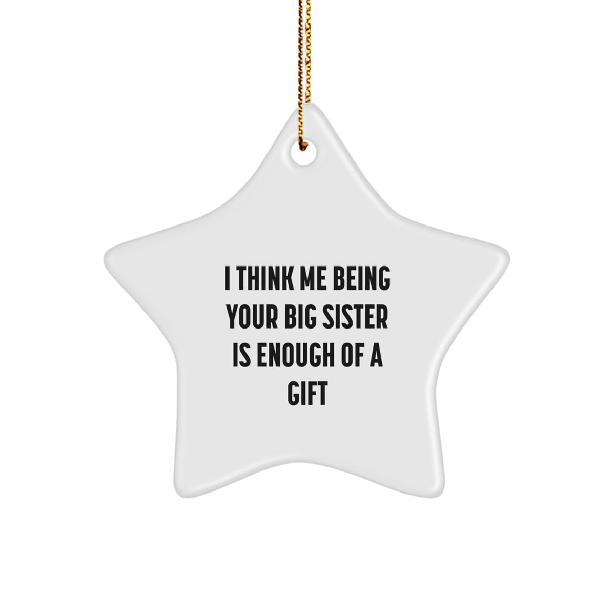 Funny Big Sister Gifts - 'I Think Me Being Your Big Sister Is Enough Of A Gift' Star Ornament for Christmas - Image 1