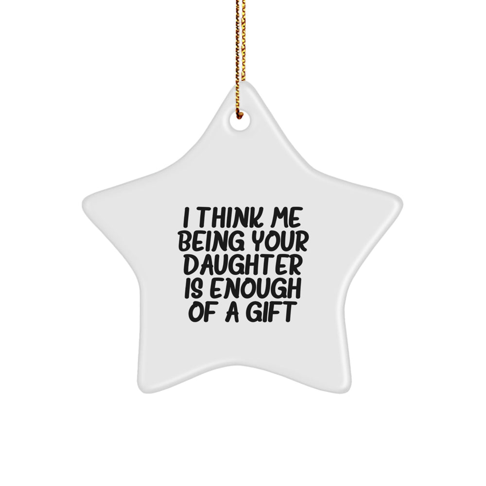 Funny Daughter Gifts - Star Ornament with 'I Think Me Being Your Daughter Is Enough Of A Gift' Quote, White, 3.25'' Tall, Gifts from Family - Image 1