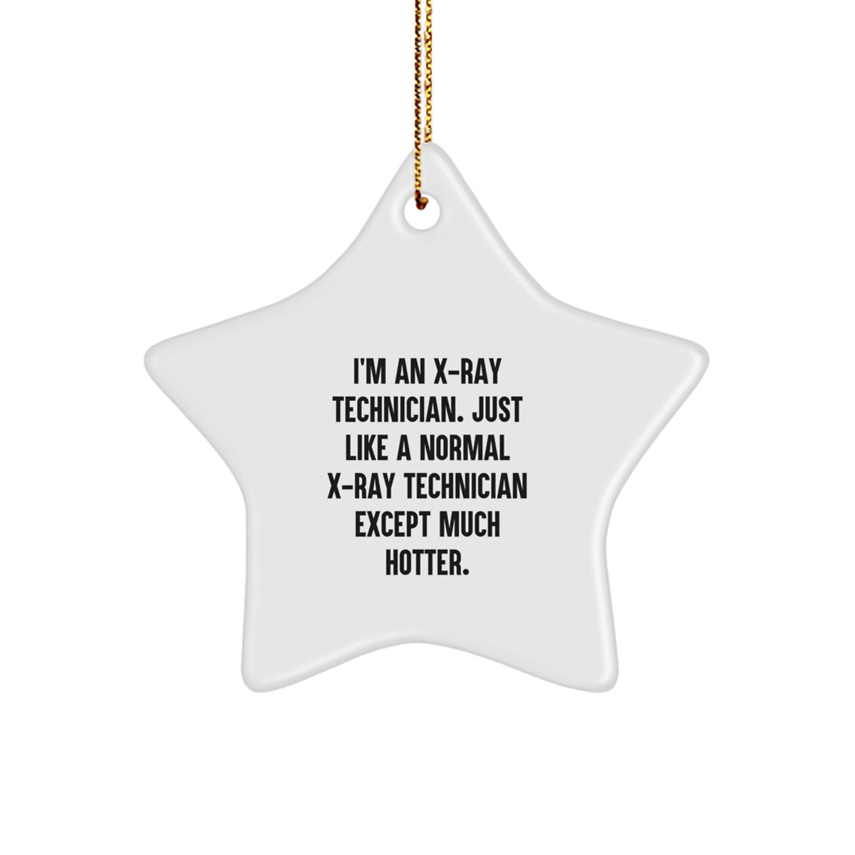 Gifts from Coworkers to X-Ray Technician Unique Christmas Star Ornament Funny Quote - 'I'm An X-ray Technician. Just Like A Normal X-ray Technician Except Much Hotter.' - Image 1