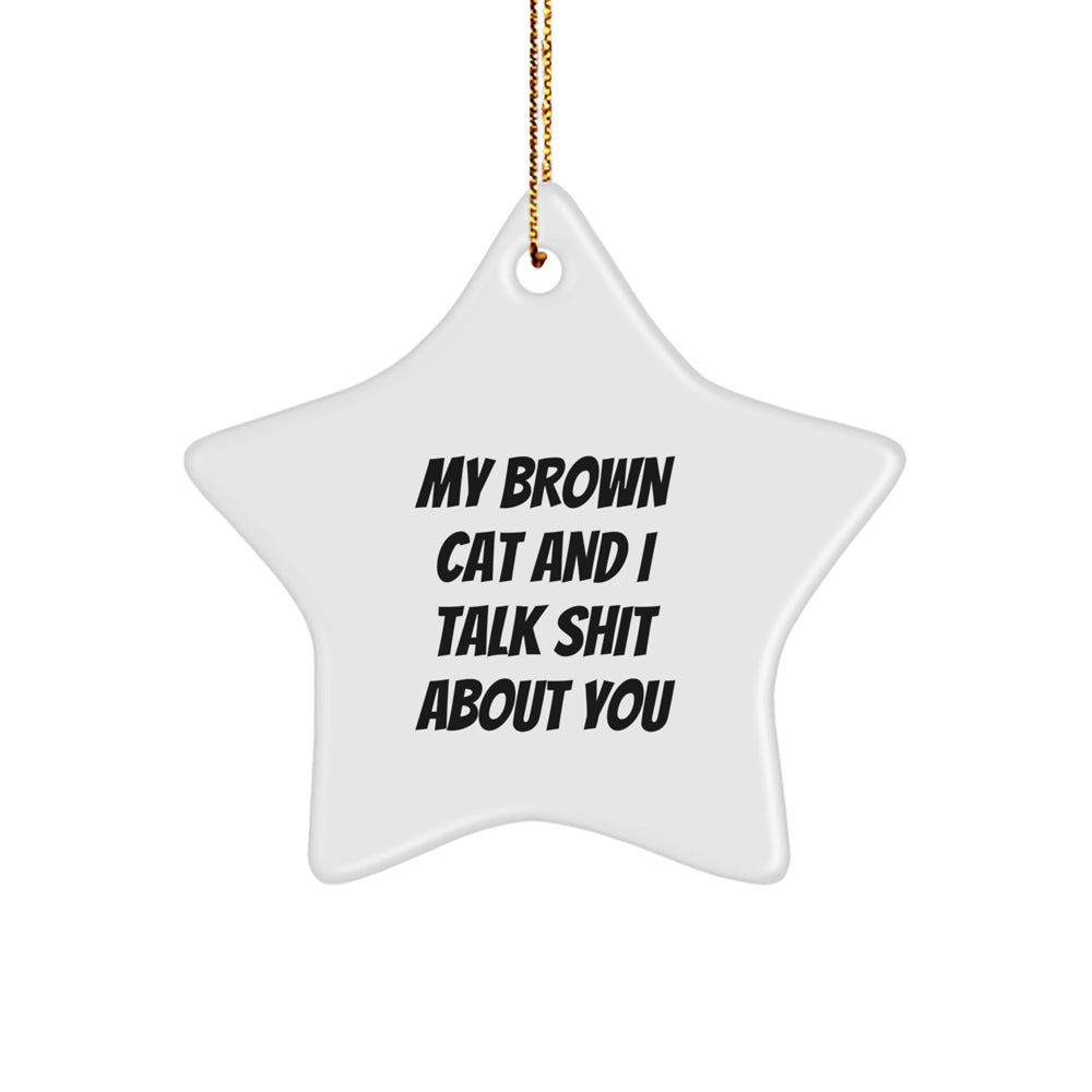 Funny Brown Cat Star Ornament Gifts for Family Friends - 'My Brown Cat And I Talk Shit About You' Quote, White Color, 3.25'' Tall, Lightweight, Durable MDF, Perfect for Christmas - Image 1