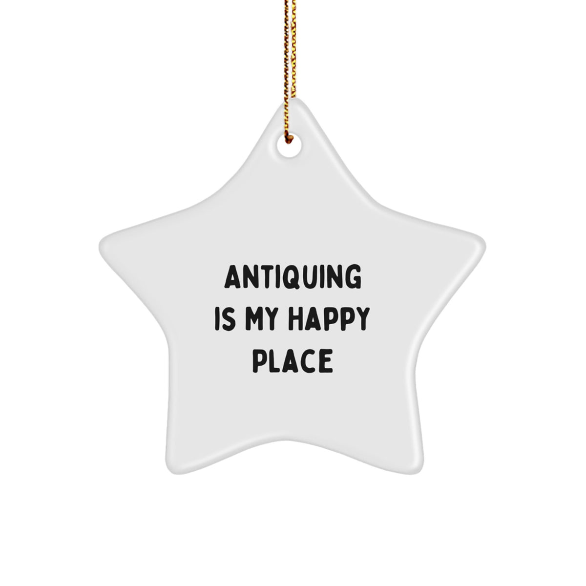 Antiquing Gifts from Friends, Family, or Coworkers - 'Antiquing Is My Happy Place' Star Ornament for Women, Men, or Antiquing Enthusiasts - Christmas Unique Gift Idea - Image 1