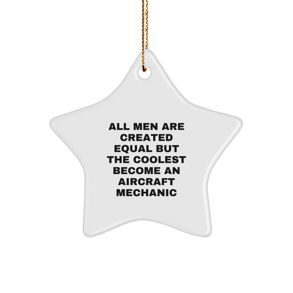 Aircraft Mechanic's Star Ornament Gifts from Friends, Family, or Coworkers - Funny Quote 'All Men Are Created Equal But The Coolest Become An Aircraft Mechanic' for Christmas Unique Gifts - Image 1
