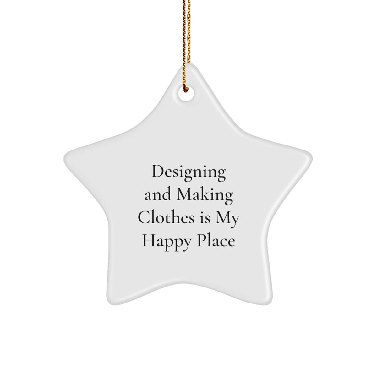 Designing Clothes Gifts from Friends, Family, or Coworkers - Star Ornament for Christmas, 'Designing And Making Clothes Is My Happy Place' - Image 1