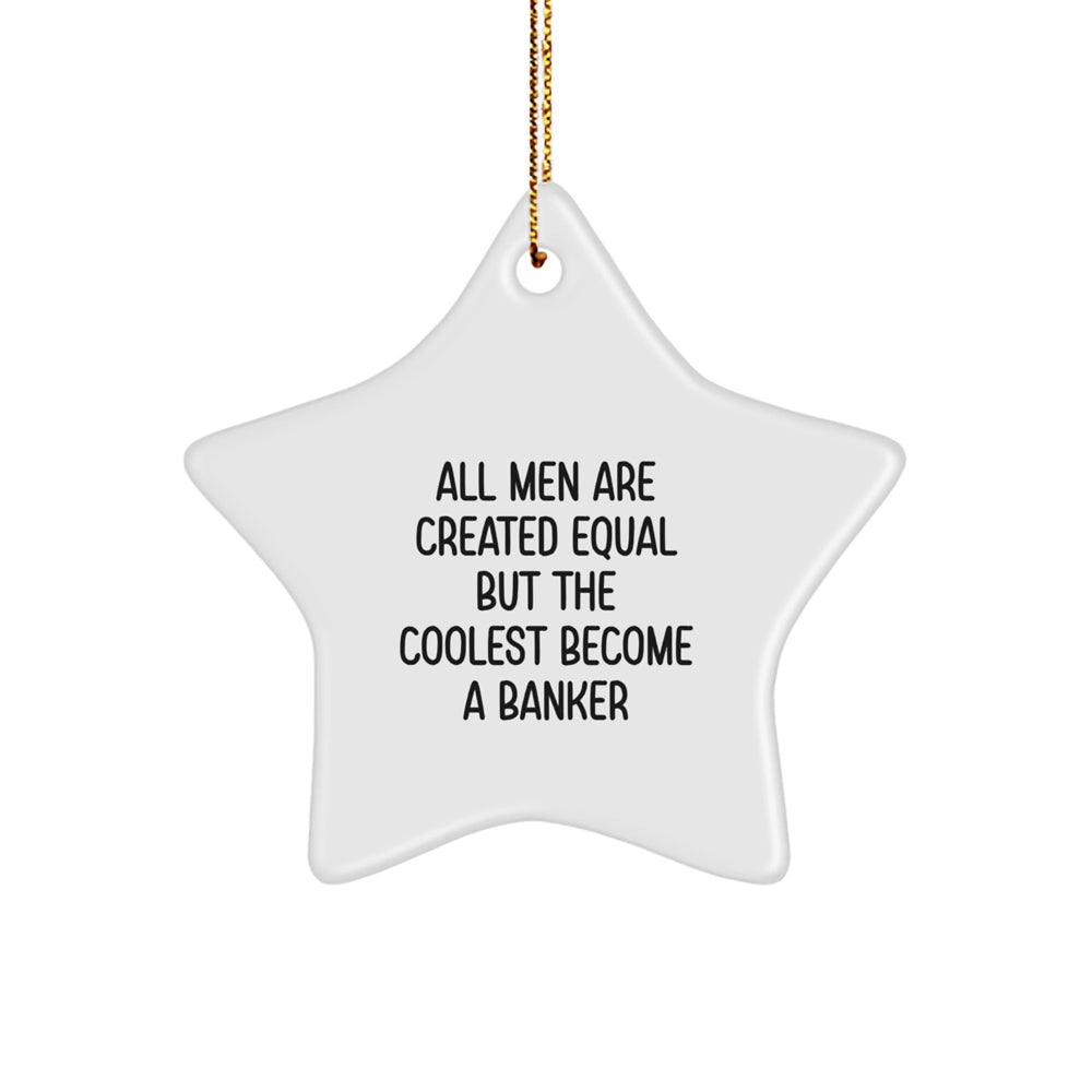 Funny Banker Gifts for Men, Star Ornament Quote, 'All Men Are Created Equal But The Coolest Become A Banker', Christmas Unique Gifts from Friends - Image 1