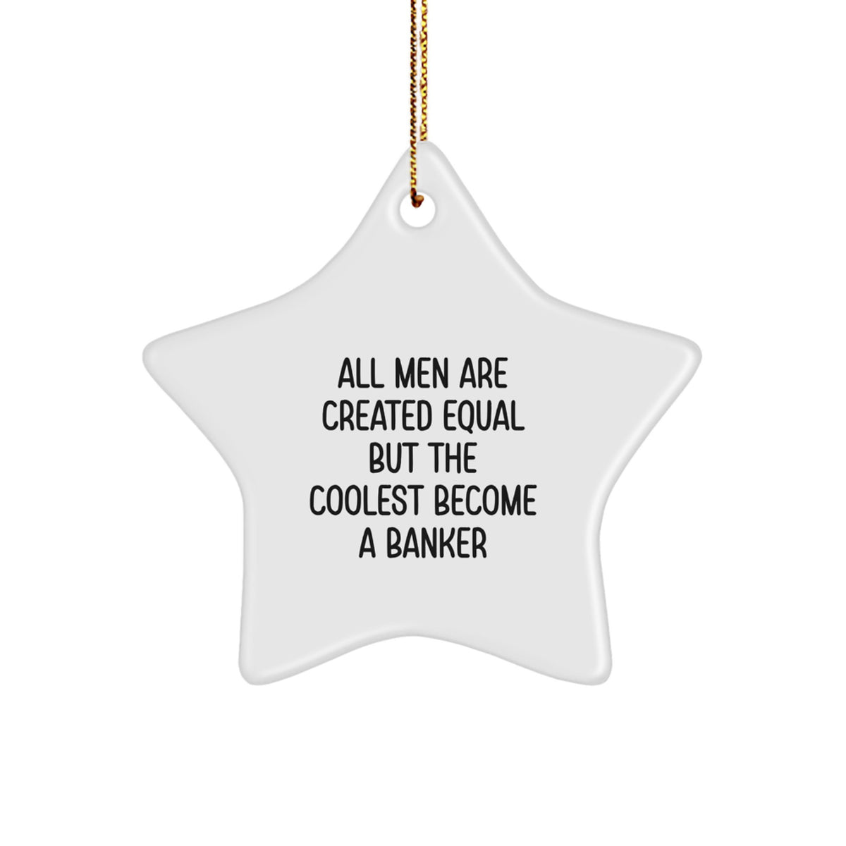 Funny Banker Gifts for Men, Star Ornament Quote, 'All Men Are Created Equal But The Coolest Become A Banker', Christmas Unique Gifts from Friends - Image 1