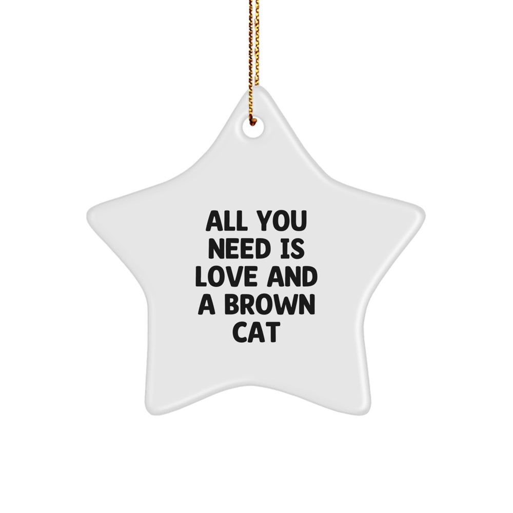 Brown Cat Star Ornament Gifts from Friends and Family - 'All You Need Is Love And A Brown Cat' Funny Christmas Decoration - Image 1
