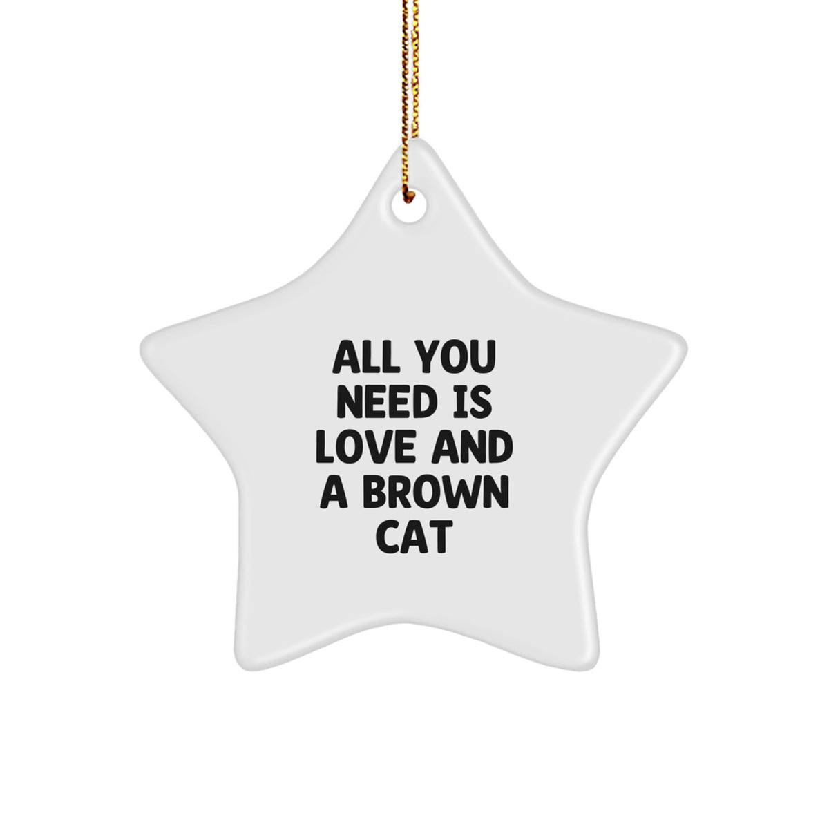 Brown Cat Star Ornament Gifts from Friends and Family - 'All You Need Is Love And A Brown Cat' Funny Christmas Decoration - Image 1