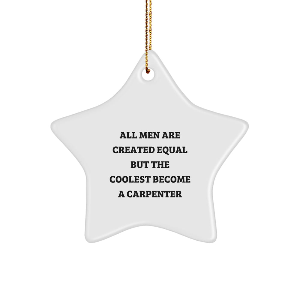 Funny Carpenter Gifts - Star Ornament for Him, Gifts from Men, Unique Christmas Unique Gifts for Carpenter, 'All Men Are Created Equal But The Coolest Become A Carpenter' Quote - Image 1