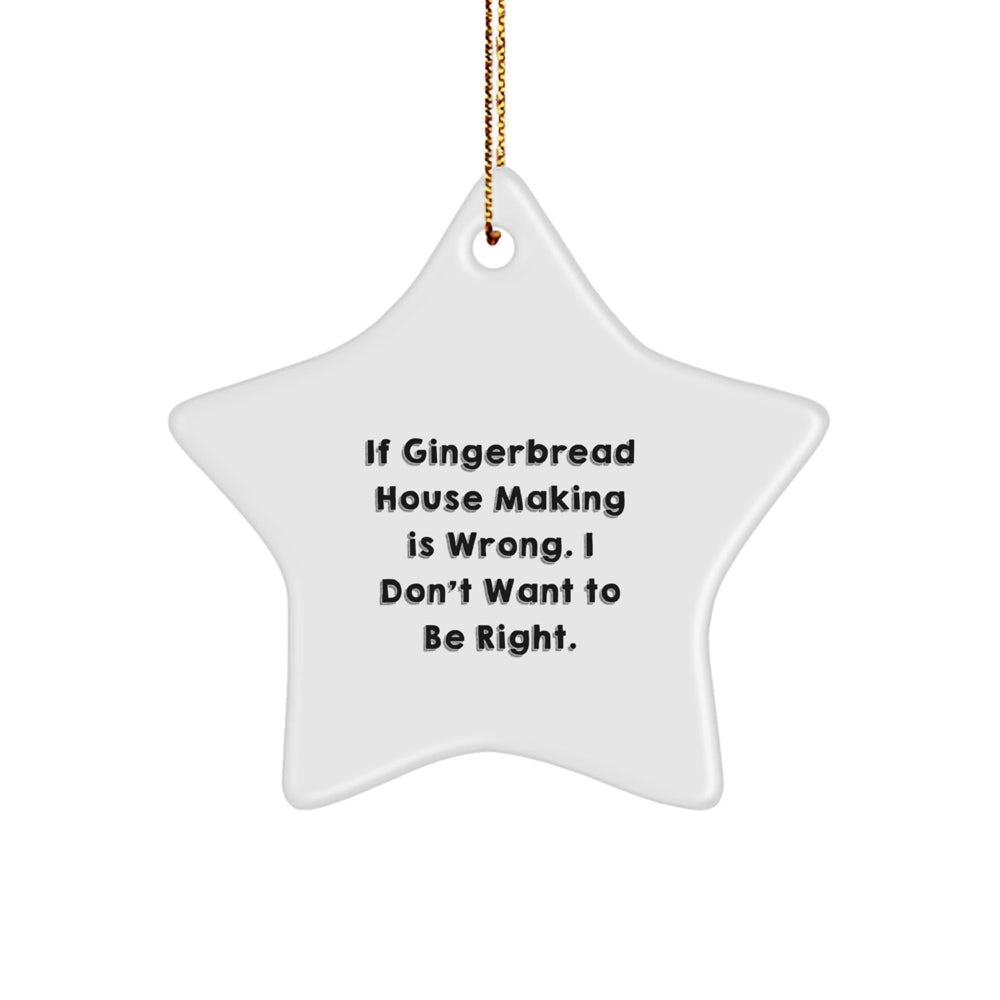 Gingerbread House Making Fun, Star Ornament Gifts from Friends to Family, 'If Gingerbread House Making Is Wrong. I Don't Want To Be Right.' for Christmas - Image 1