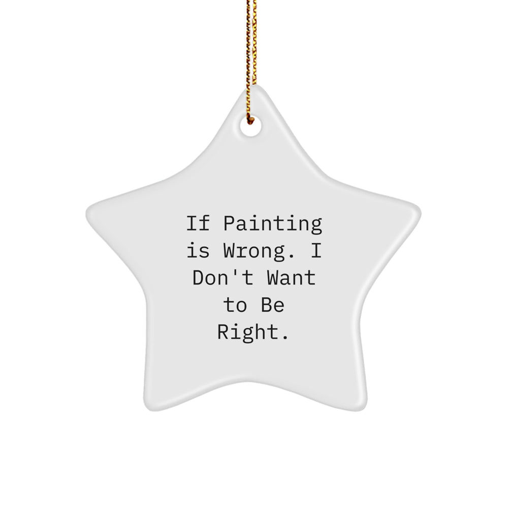 Funny Painting Quote Star Ornament, Gifts from Friends, Gifts for Painting Lovers, Durable MDF and Plastic Finish, Christmas Unique Gifts - Image 1