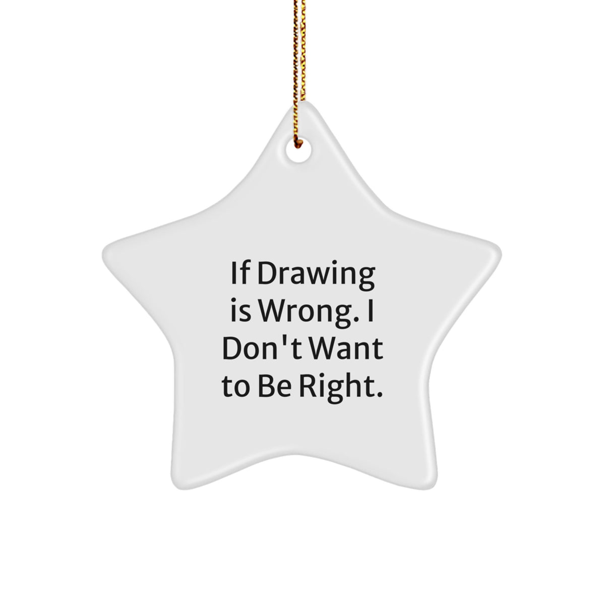 Funny Drawing Gifts for Men from Friends - If Drawing Is Wrong. I Don't Want To Be Right. Star Ornament for Christmas - Image 1