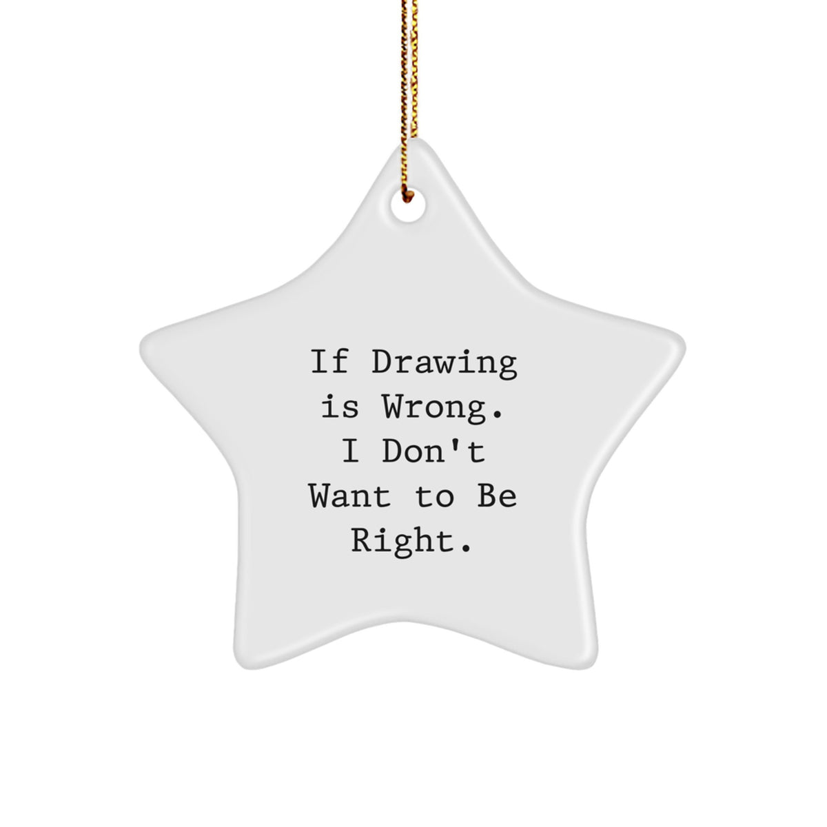 Funny Drawing Gifts for Him or Her, Star Ornament with Quote 'If Drawing Is Wrong. I Don't Want To Be Right.' - Gifts from Family, Friends, or Coworkers for Christmas - Image 1