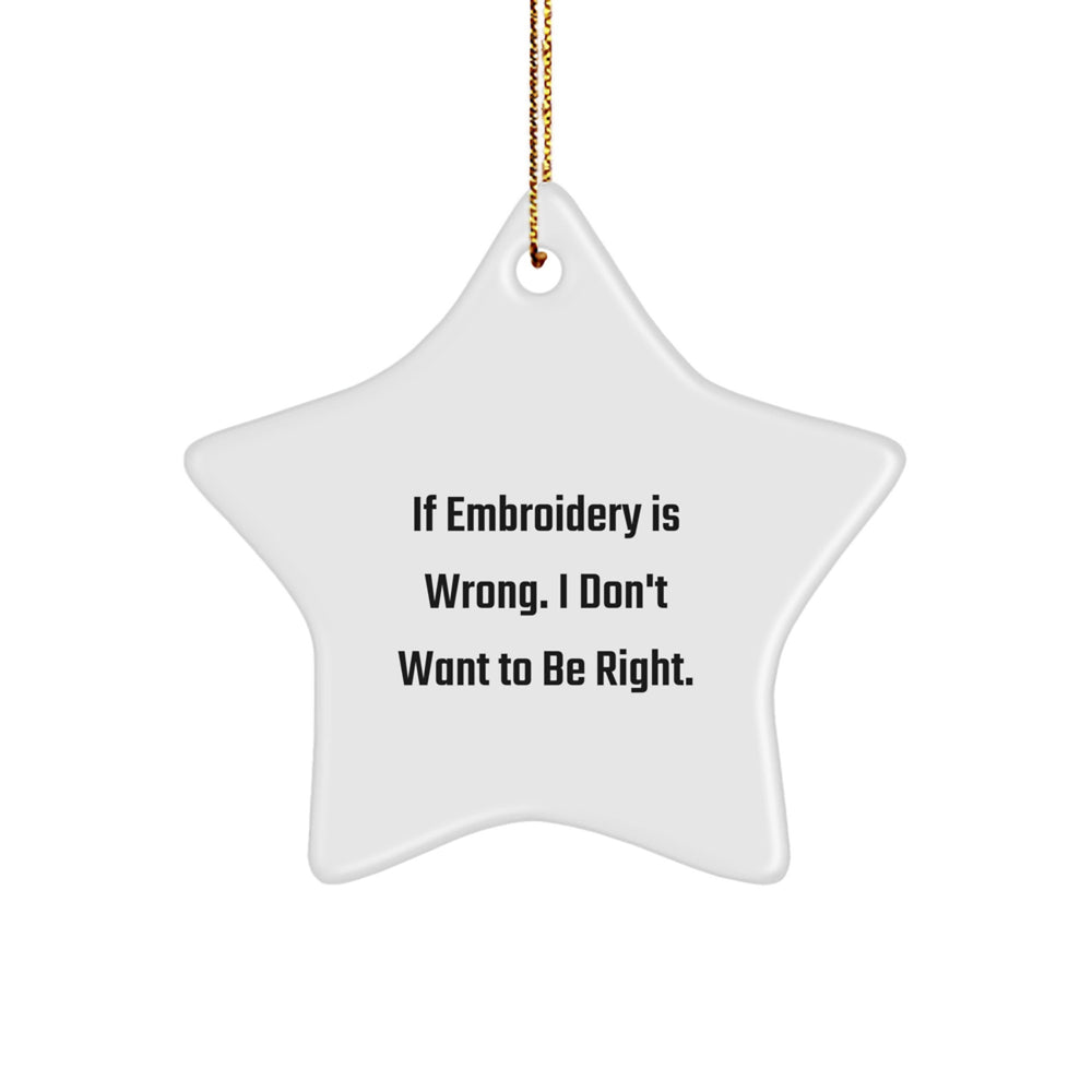 Embroidery Gifts for Christmas - Funny Star Ornament from Friends, 'If Embroidery Is Wrong...' - Image 1