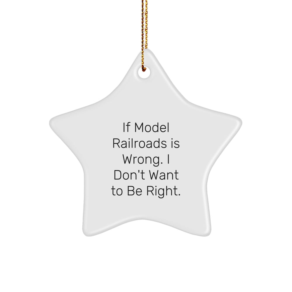 Funny Model Railroads Gifts from Family for Christmas Unique Star Ornament, If Model Railroads Is Wrong. I Don't Want To Be Right., Gifts for Model Railroads Enthusiasts - Image 1